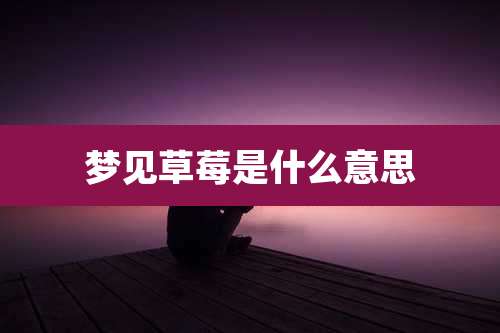 梦见草莓是什么意思
