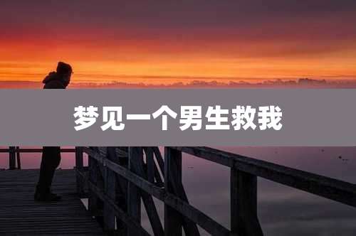 梦见一个男生救我