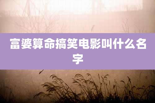 富婆算命搞笑电影叫什么名字