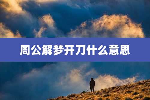 周公解梦开刀什么意思