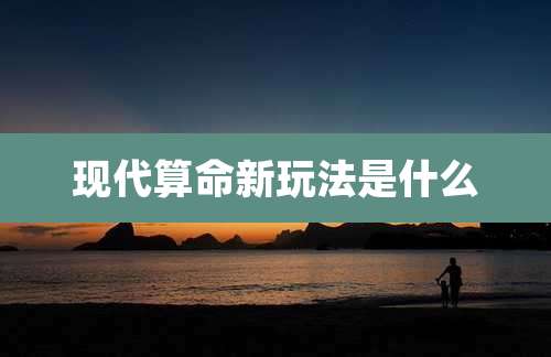 现代算命新玩法是什么