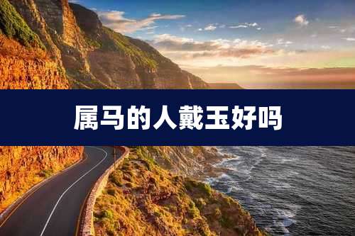 属马的人戴玉好吗