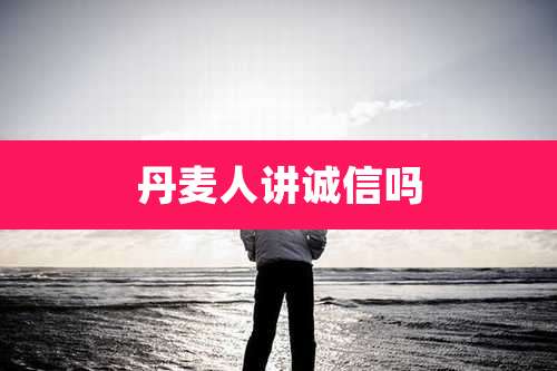 丹麦人讲诚信吗