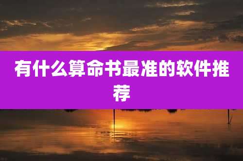 有什么算命书最准的软件推荐