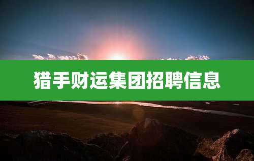 猎手财运集团招聘信息
