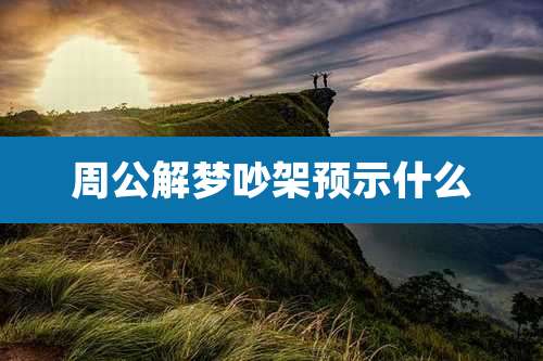 周公解梦吵架预示什么