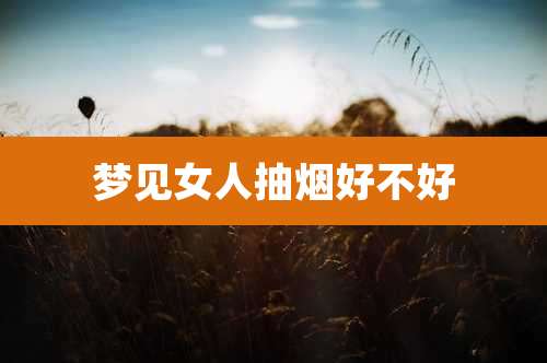 梦见女人抽烟好不好