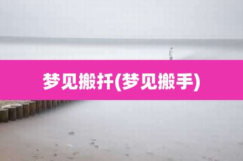 梦见搬扦(梦见搬手)