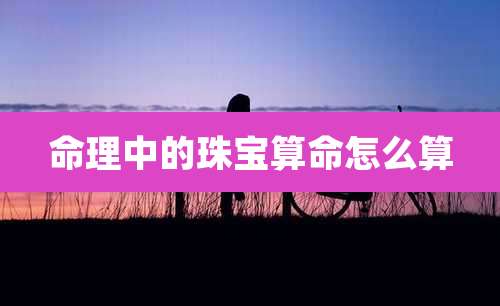 命理中的珠宝算命怎么算