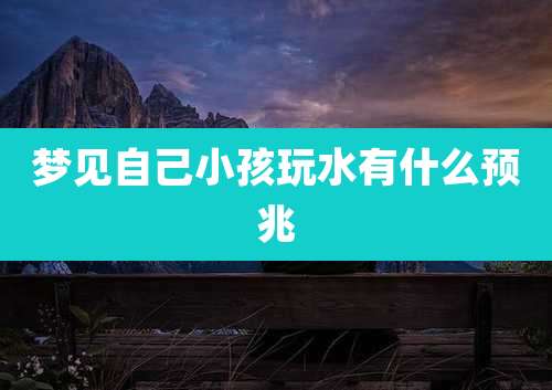 梦见自己小孩玩水有什么预兆