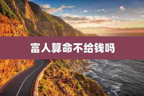 富人算命不给钱吗
