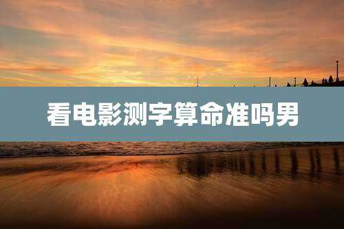 看电影测字算命准吗男