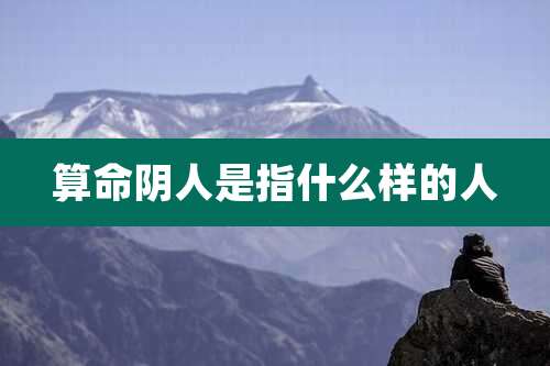 算命阴人是指什么样的人