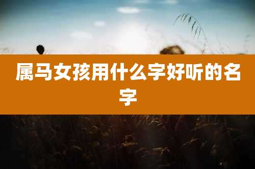 属马女孩用什么字好听的名字
