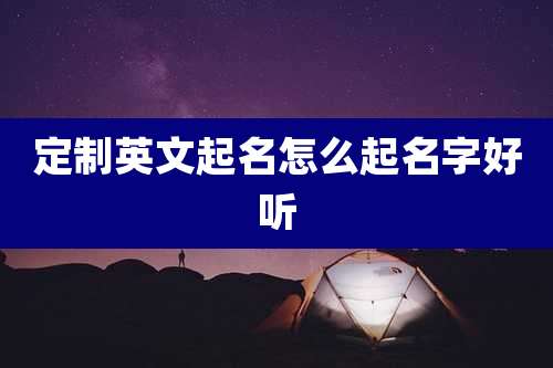 定制英文起名怎么起名字好听