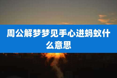 周公解梦梦见手心进蚂蚁什么意思