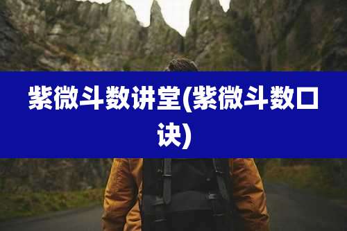 紫微斗数讲堂(紫微斗数口诀)