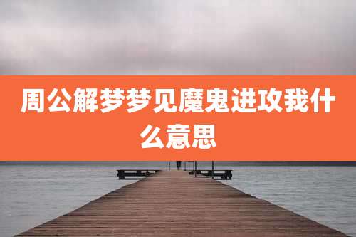周公解梦梦见魔鬼进攻我什么意思