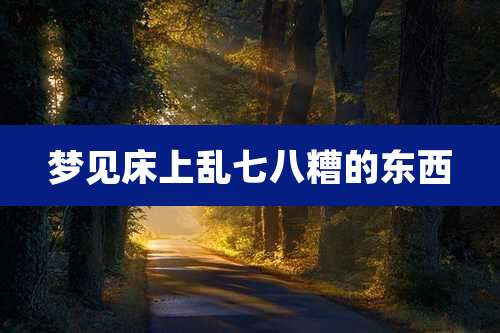 梦见床上乱七八糟的东西