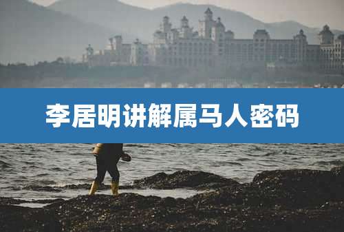 李居明讲解属马人密码