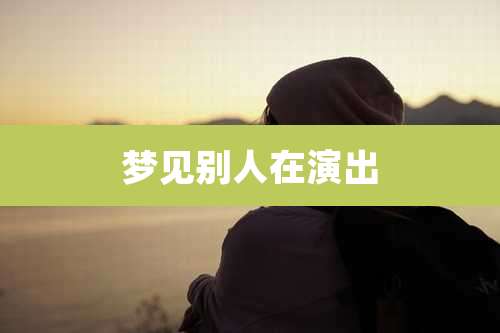 梦见别人在演出