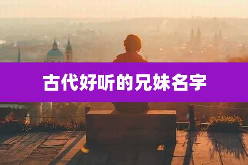 古代好听的兄妹名字