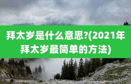 拜太岁是什么意思?(2021年拜太岁最简单的方法)