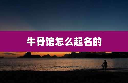 牛骨馆怎么起名的