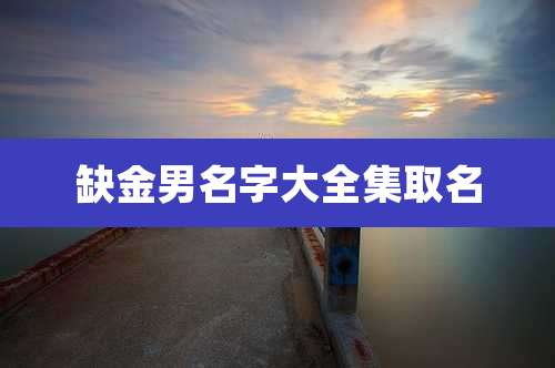缺金男名字大全集取名