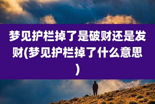 梦见护栏掉了是破财还是发财(梦见护栏掉了什么意思)