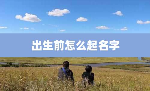 出生前怎么起名字