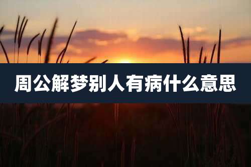 周公解梦别人有病什么意思