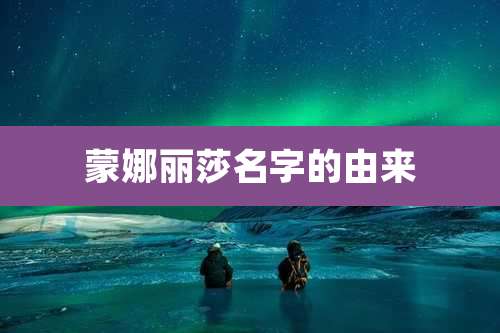 蒙娜丽莎名字的由来