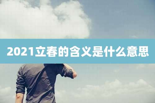 2021立春的含义是什么意思