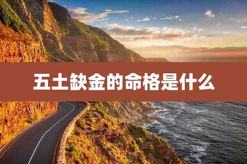 五土缺金的命格是什么