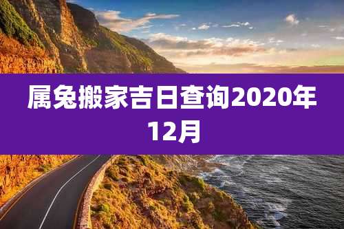 属兔搬家吉日查询2020年12月