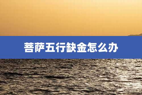 菩萨五行缺金怎么办