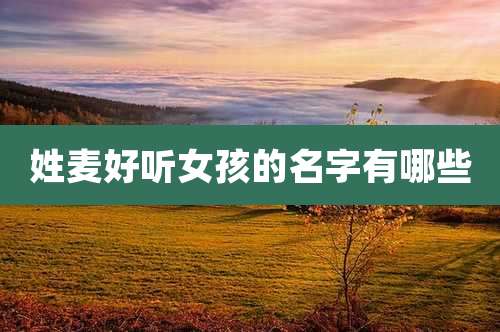 姓麦好听女孩的名字有哪些