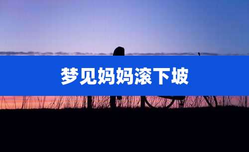 梦见妈妈滚下坡