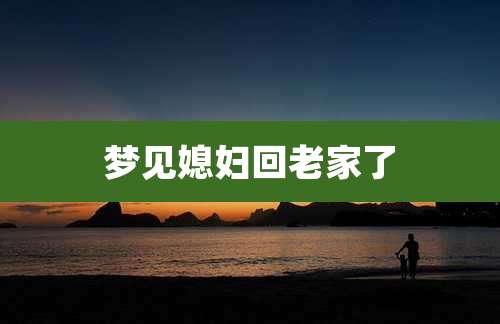 梦见媳妇回老家了