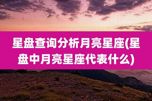 星盘查询分析月亮星座(星盘中月亮星座代表什么)
