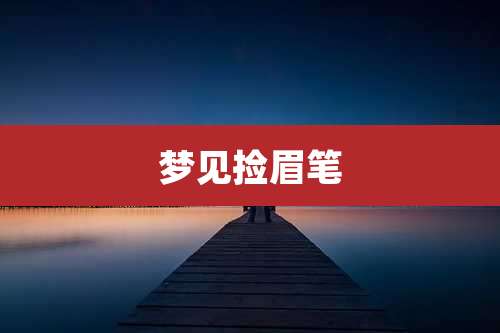 梦见捡眉笔