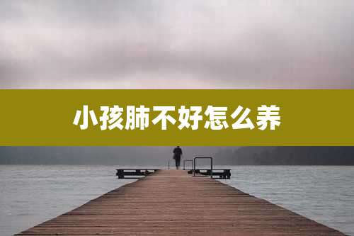 小孩肺不好怎么养