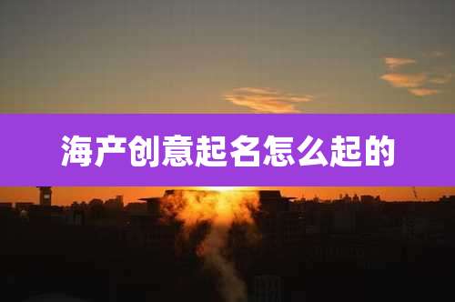 海产创意起名怎么起的