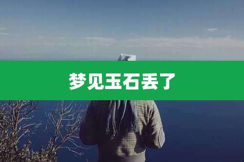 梦见玉石丢了