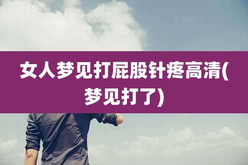 女人梦见打屁股针疼高清(梦见打了)