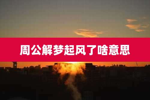 周公解梦起风了啥意思