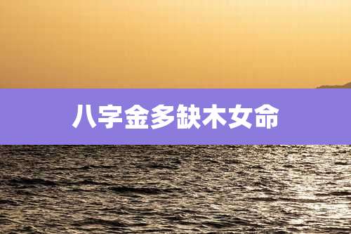 八字金多缺木女命