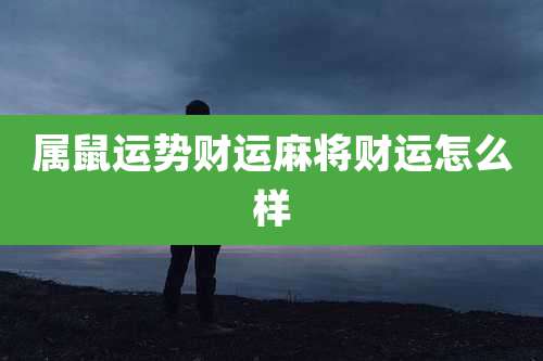 属鼠运势财运麻将财运怎么样