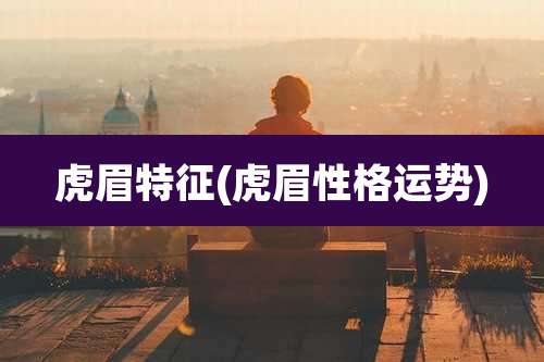 虎眉特征(虎眉性格运势)